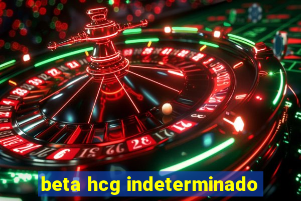 beta hcg indeterminado